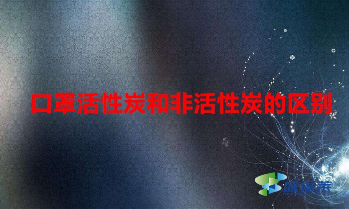 口罩活性炭和非活性炭的區(qū)別(活性炭口罩與普通口罩有哪些不同)