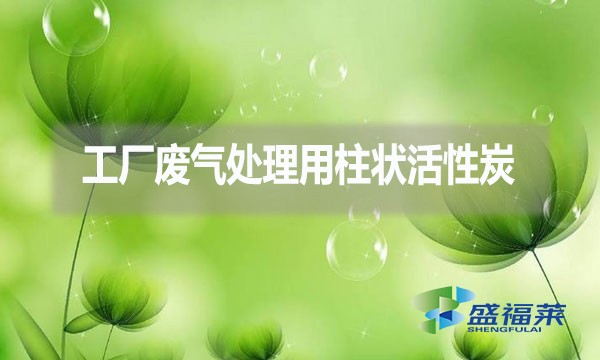 工廠廢氣處理為什么用柱狀活性炭？