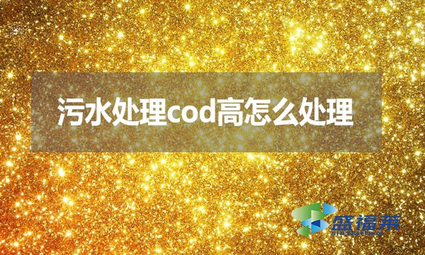 污水處理cod高怎么處理？