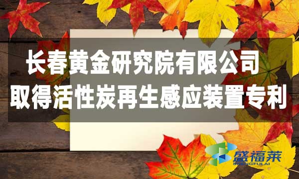 祝賀長(zhǎng)春黃金研究院有限公司取得活性炭再生感應(yīng)裝置專利，降低能耗